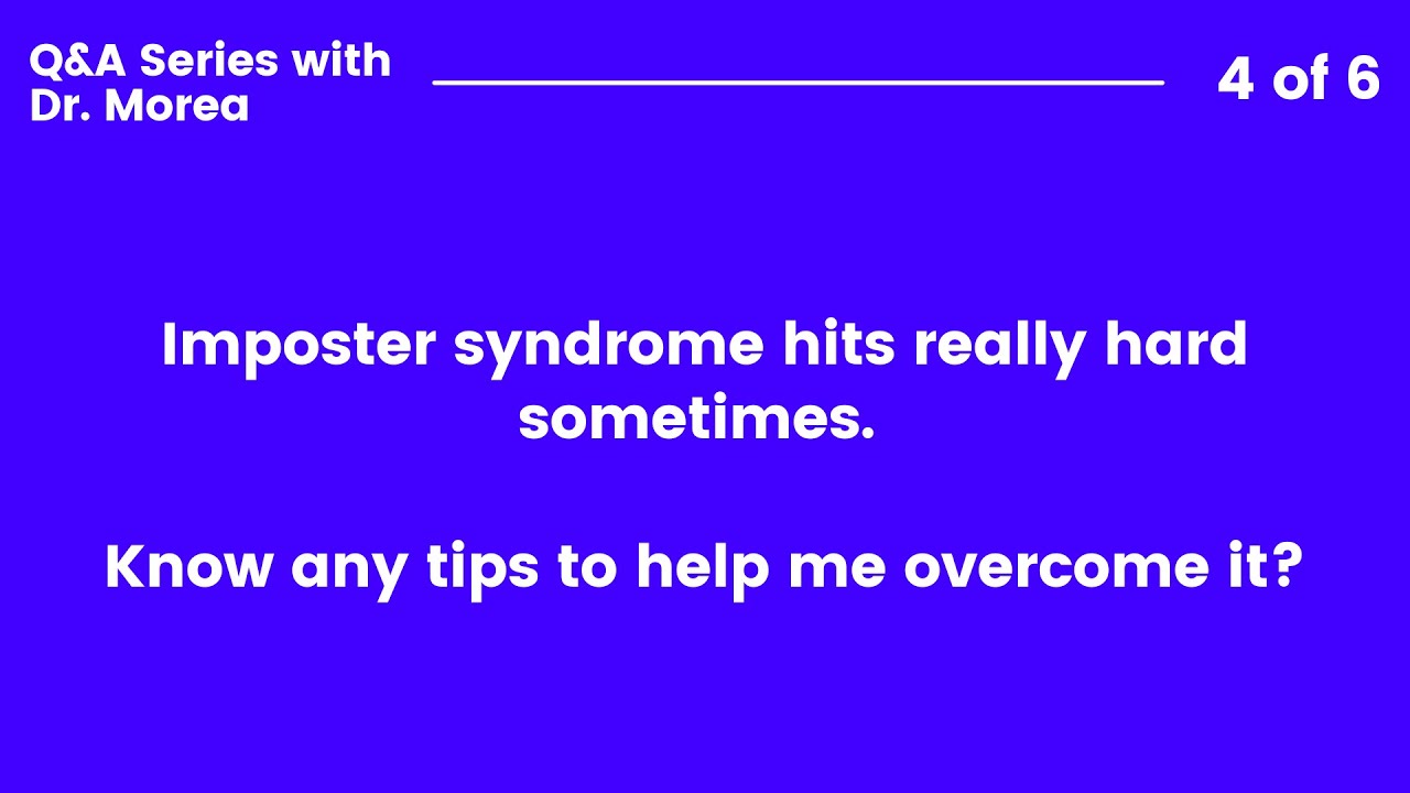 "Know Any Tips To Help Me Overcome Imposter Syndrome?" | Q&A Series with Dr. Morea