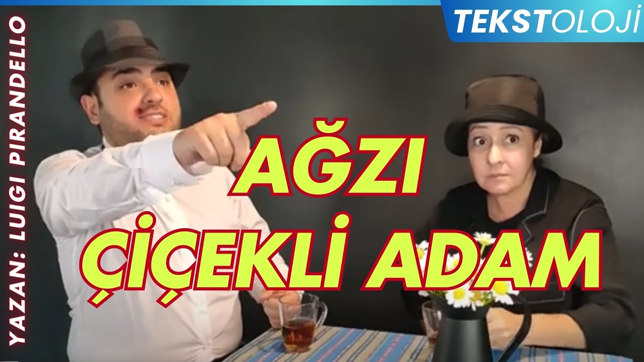 TEKSTOLOJİ / AĞZI ÇİÇEKLİ ADAM (Luigi Pirandello)