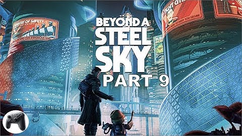 Beyond A Steel Sky - First Time Play-Through - Part 9