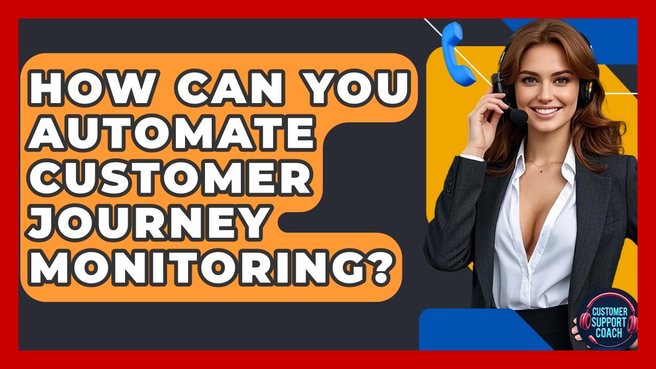 How Can You Automate Customer Journey Monitoring? - Customer Support Coach