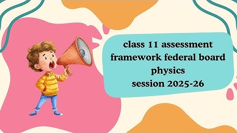 Class11 assessment framework physics fedral board 