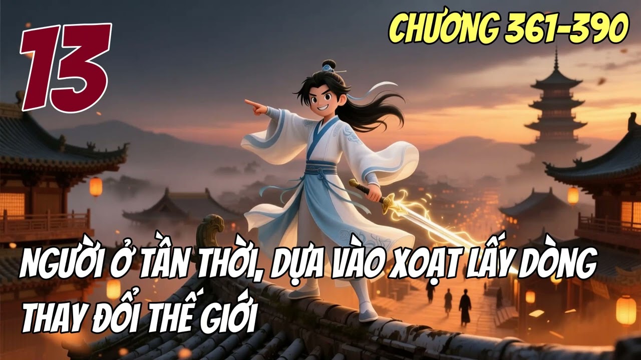 『ĐỒNG NHÂN』 Người Ở Tần Thời, Dựa Vào Xoạt Lấy Dòng Thay Đổi Thế Giới Tập 13 CHƯƠNG 361→390