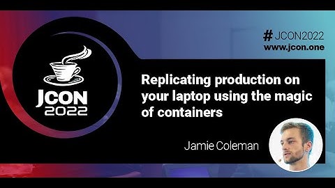 Replicating production on your laptop using the magic of containers | Jamie Coleman (EN)