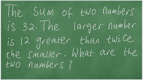 Word Problem. The sum of two numbers is 32. The larger number is 12 greater than twice the smaller.