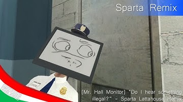 [Mr. Hall Monitor] "Do I hear something illegal?" - Sparta Lattahouse Remix