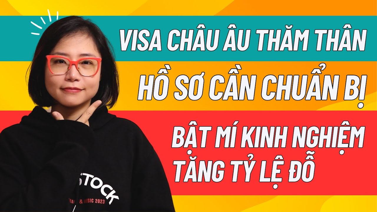 Visa Châu Âu thăm thân - Hồ sơ cần chuẩn bị - Bật mí kinh nghiệm tăng tỷ lệ đỗ