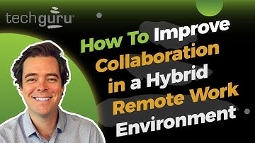 How to Improve Collaboration in a Hybrid Remote Work Environment