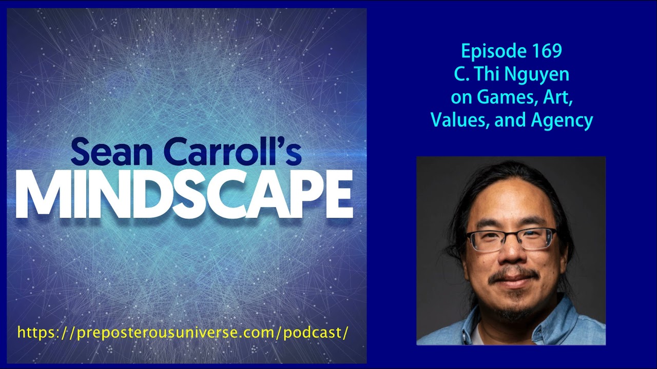 Mindscape 169 | C. Thi Nguyen on Games, Art, Values, and Agency