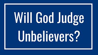 Will God Judge Unbelievers - Episode #17