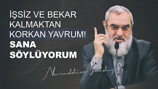 İŞSİZ VE BEKAR KALMAKTAN KORKAN YAVRUM! SANA SÖYLÜYORUM | Nureddin Yıldız