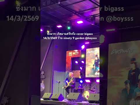 ซึ้งมาก เกิดมาแค่รักกัน cover bigass 14/3/2569 ร้าน ninety 9 garden @boysss
