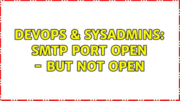 DevOps & SysAdmins: SMTP port open - but not open