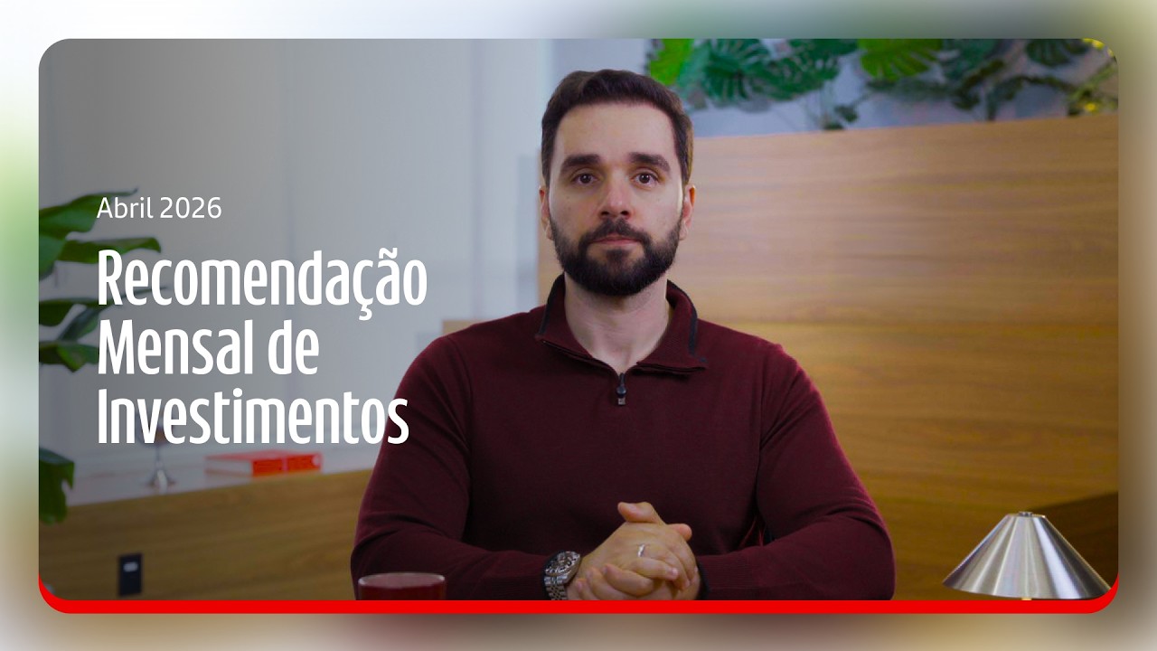 Recomendação Mensal de Investimentos | Abril 2026