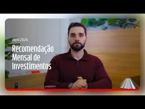 Recomendação Mensal de Investimentos | Abril 2026