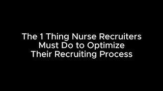 The 1 Thing Nurse Recruiters Must Do to Optimize Their Recruiting Process