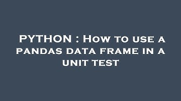 PYTHON : How to use a pandas data frame in a unit test