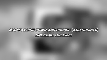 (REUPLOAD) Man Falling Down and Bounce (Add Round 6) Speedrun Be Like: