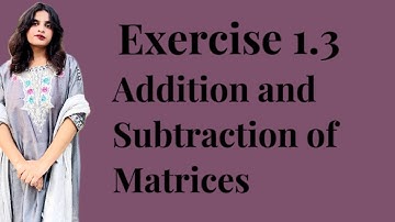 Addition and Subtraction of Matrices| Exercise 1.3