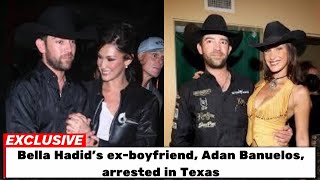 Bella Hadid's ex-boyfriend, Adan Banuelos, arrested in Texas