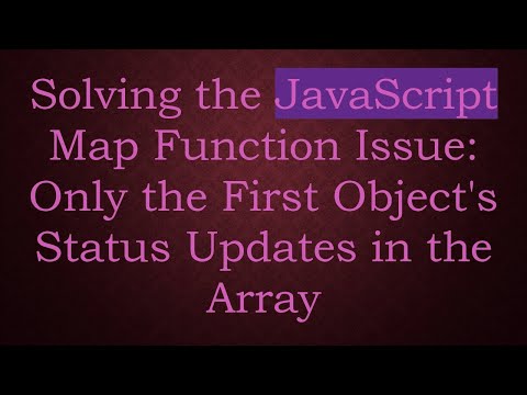 Solving the JavaScript Map Function Issue: Only the First Object's Status Updates in the Array
