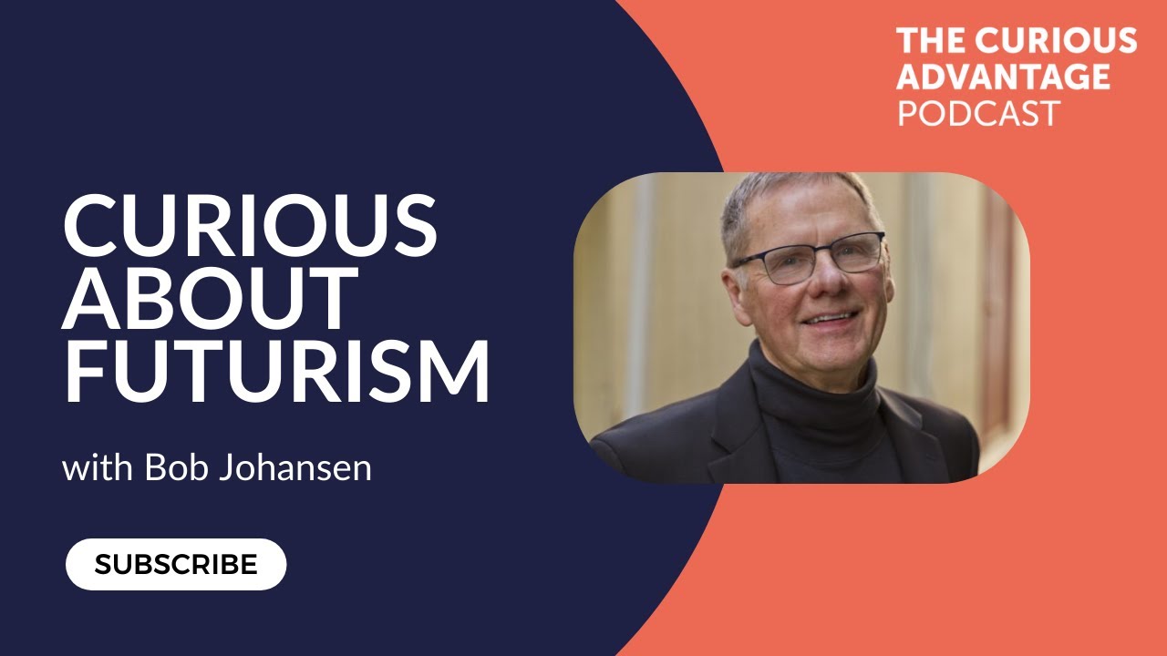 Curious about Futurism with Bob Johansen - The Curious Advantage Podcast
