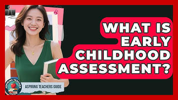What Is Early Childhood Assessment? - Aspiring Teacher Guide