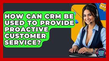 How Can CRM Be Used To Provide Proactive Customer Service? - Customer Support Coach