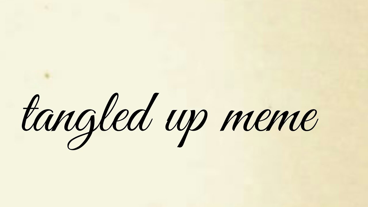 Tangled Up Meme ft U k old lamemask2608 tangled-up-meme-ft-u-k-old-lamemask2608