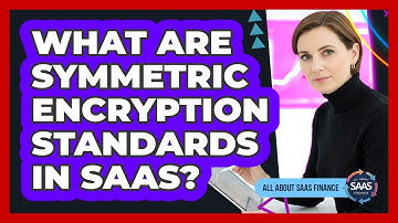 What Are Symmetric Encryption Standards In SaaS?