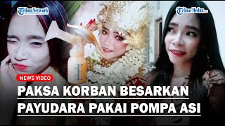 Mama Muda Paksa Korban Besarkan Payudara Pakai Pompa Asi Serta Nonton Film Biru Biar Bergairah