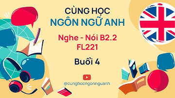 Nghe - Nói B2.2 FL221 - Buổi 4 - Ngành Ngôn ngữ Anh - Đại học Cần Thơ CTU
