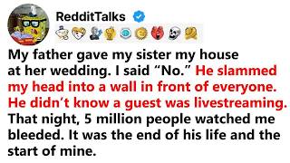 My father gave my sister my house at her wedding  I said “No ” He slammed my head into a wall in Update