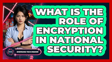 What Is The Role Of Encryption In National Security? - Emerging Tech Insider