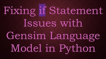 Fixing if Statement Issues with Gensim Language Model in Python