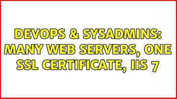 DevOps & SysAdmins: Many web servers, one SSL certificate, IIS 7 (3 Solutions!!)