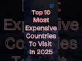 Top 10 Most Expensive Countries to Visit in 2025! 🌍💎