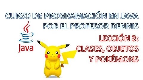 Curso de Java - Lección 3: Clases, objetos y ¿Pokémons?