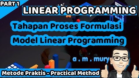 [ PART 1 ] LINEAR PROGRAMMING ( TAHAPAN PROSES FORMULASI MODEL LINEAR PROGRAMMING ) - a. m. mury