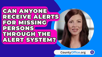 Can Anyone Receive Alerts For Missing Persons Through The Alert System? - CountyOffice.org