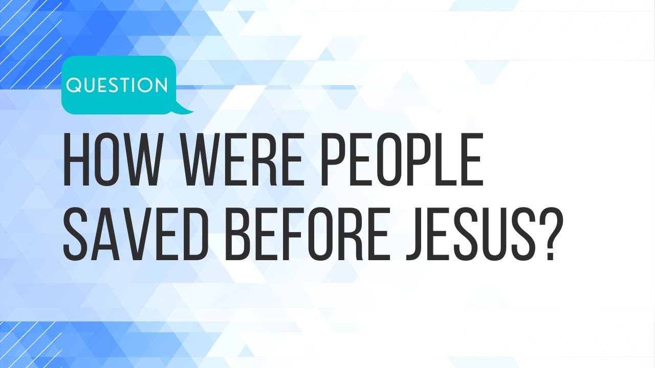 Q how were people saved before jesus youtube