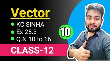 Vector Class 12 || KC Sinha Ex 25.3 Solution || Mathematics Origin || QN 10 to 16