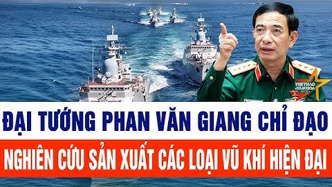 Đại tướng Phan Văn Giang chỉ đạo nghiên cứu sản xuất các loại vũ khí hiện đại
