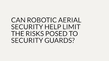 Can Robotic Aerial Security help limit the risks posed to security guards?