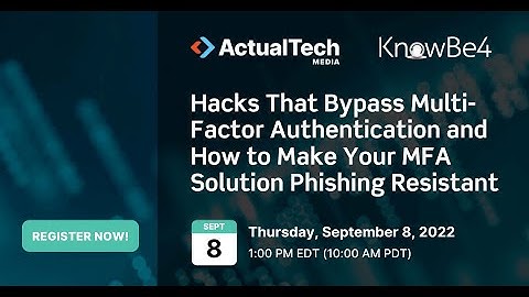 Hacks That Bypass Multi-Factor Authentication and How to Make Your MFA Solution Phishing Resistant