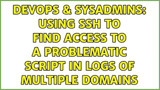 DevOps & SysAdmins: Using SSH to find access to a problematic script in logs of multiple domains