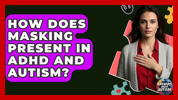 How Does Masking Present In ADHD And Autism? - Answers About Autism