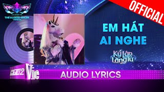 Em Hát Ai Nghe - Kỳ Lân Lãng Tử | The Masked Singer Vietnam 2023 [Audio Lyric]