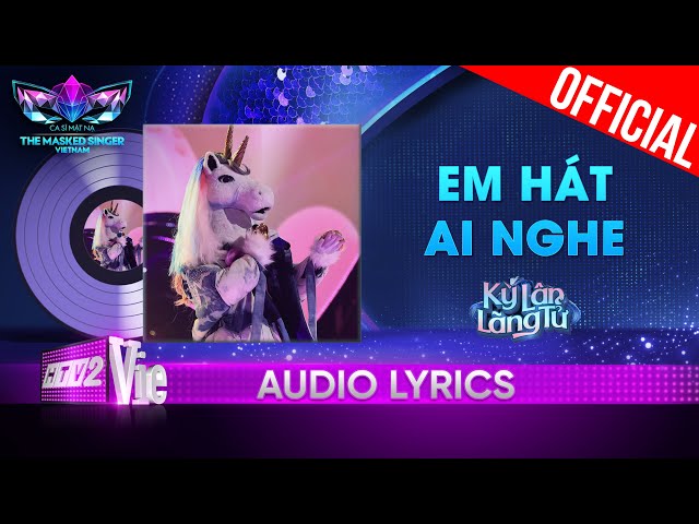 Em Hát Ai Nghe - Kỳ Lân Lãng Tử | The Masked Singer Vietnam 2023 [Audio Lyric] class=