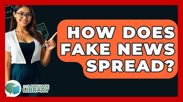How Does Fake News Spread? - The Language Library