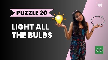 LIGHT ALL THE BULBS 💡l Geeks for Geeks solution l Logical puzzle l PUZZLE 20 l Interview Puzzle